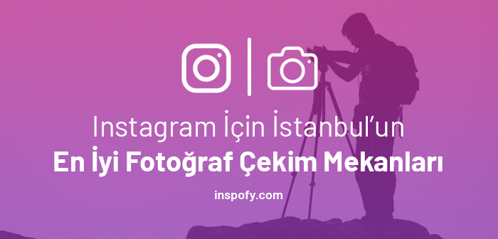     Instagram İçin İstanbul'da En İyi Fotoğraf Çekim Mekanları    