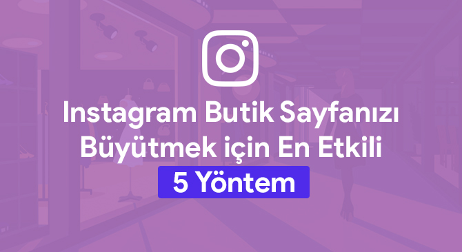 Instagram butik sayfamı nasıl büyütebilirim?