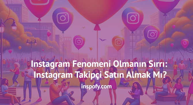   Instagram Fenomeni Olmanın Sırrı: Instagram Takipçi Satın Almak Mı?  