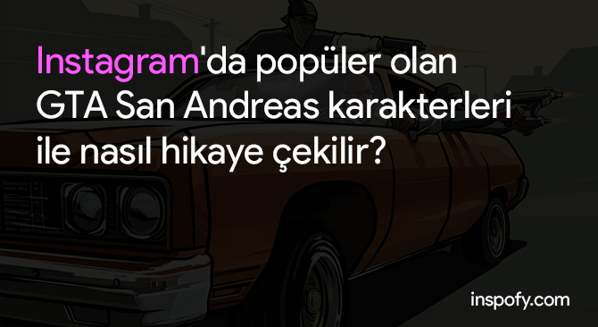  Instagram'da popüler olan GTA San Andreas karakterleri ile nasıl hikaye çekilir? 