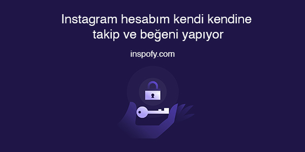 Instagram hesabım kendi kendine takip ve beğen yapıyor